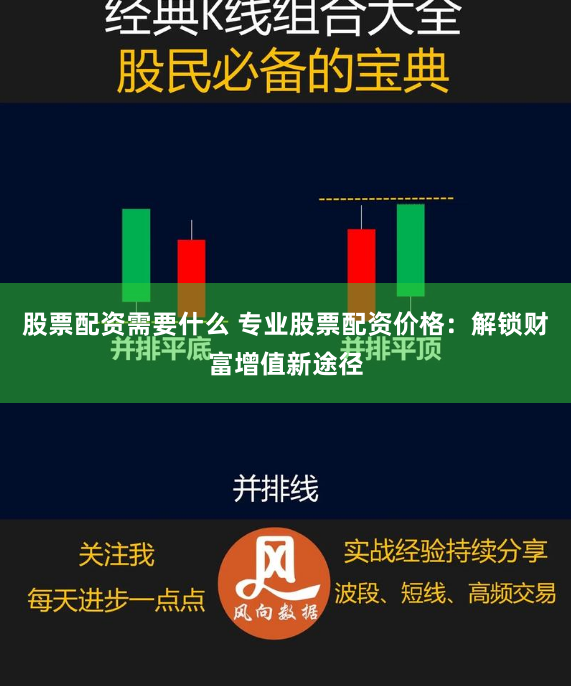 股票配资需要什么 专业股票配资价格：解锁财富增值新途径