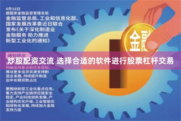 炒股配资交流 选择合适的软件进行股票杠杆交易