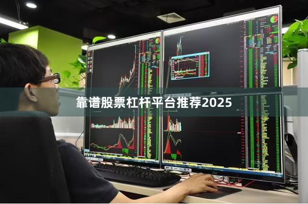 靠谱股票杠杆平台推荐2025