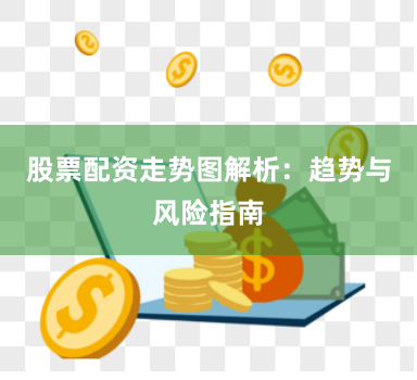 股票配资走势图解析：趋势与风险指南
