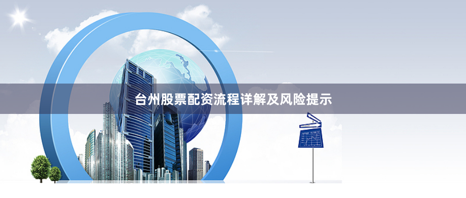 台州股票配资流程详解及风险提示