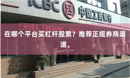在哪个平台买杠杆股票?推荐正规券商渠道。